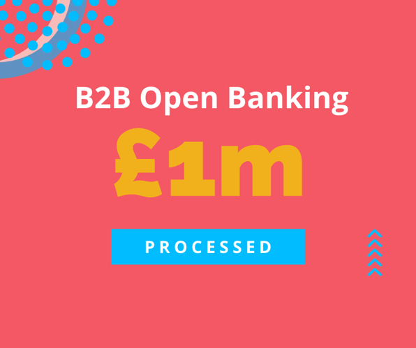 B2B Open Banking £1m processed